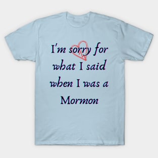 I'm Sorry for What I Said When I was Mormon T-Shirt